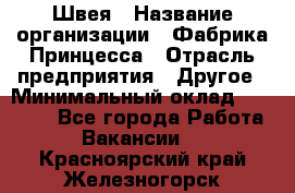 Швея › Название организации ­ Фабрика Принцесса › Отрасль предприятия ­ Другое › Минимальный оклад ­ 20 000 - Все города Работа » Вакансии   . Красноярский край,Железногорск г.